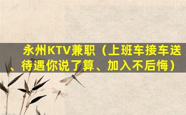 永州KTV兼职（上班车接车送、待遇你说了算、加入不后悔）